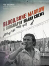 Blood, bone, and marrow A biography of harry crews.